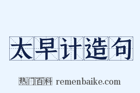 太早计造句是什么意思的图片